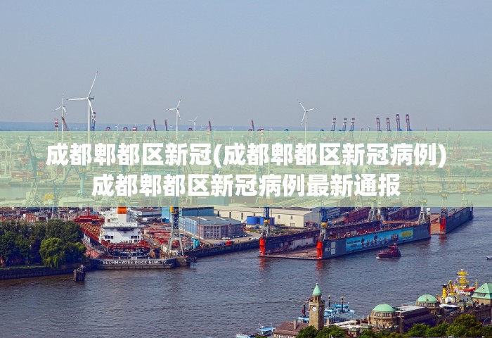 成都郫都区新冠(成都郫都区新冠病例)成都郫都区新冠病例最新通报 成都郫都区新冠(成都郫都区新冠病例)成都郫都区新冠病例最新通报