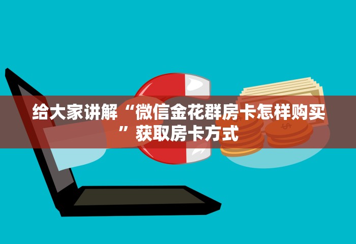 给大家讲解“微信金花群房卡怎样购买”获取房卡方式
