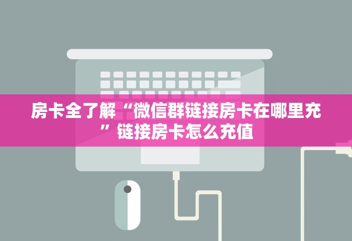 玩家必备“微信牛牛链接房卡去哪里找去”房卡链接获取