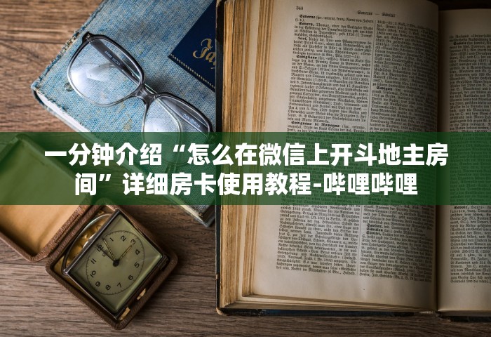 一分钟介绍“怎么在微信上开斗地主房间”详细房卡使用教程-哔哩哔哩
