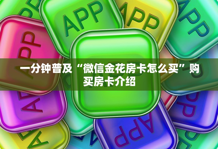 一分钟普及“微信金花房卡怎么买”购买房卡介绍