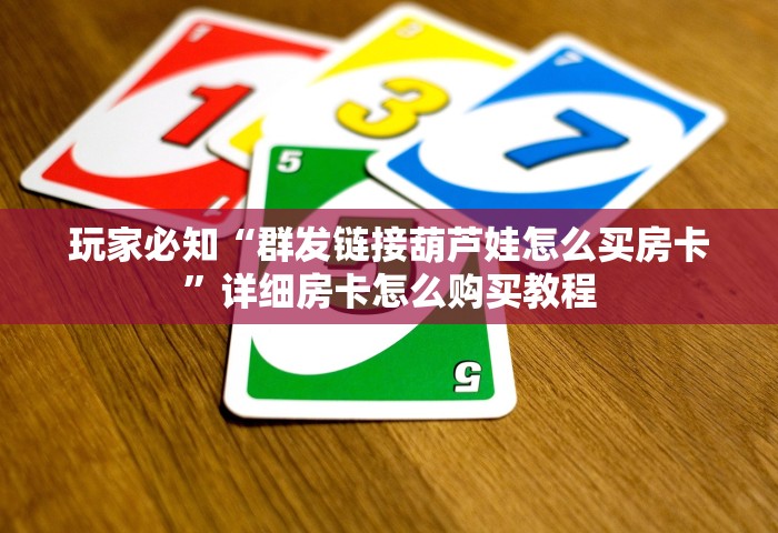 玩家必知“群发链接葫芦娃怎么买房卡”详细房卡怎么购买教程