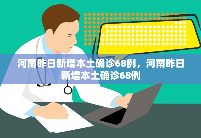 河南昨日新增本土确诊68例，河南昨日新增本土确诊68例