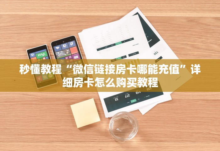 秒懂教程“微信链接房卡哪能充值”详细房卡怎么购买教程
