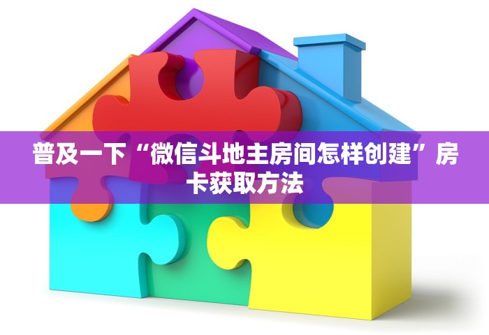 普及一下“微信斗地主房间怎样创建	”房卡获取方法