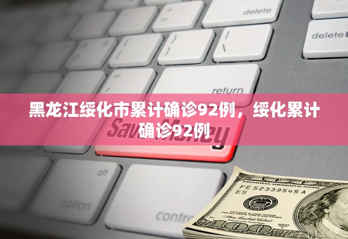 黑龙江绥化市累计确诊92例，绥化累计确诊92例
