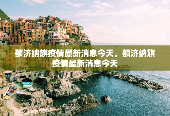 额济纳旗疫情最新消息今天，额济纳旗疫情最新消息今天