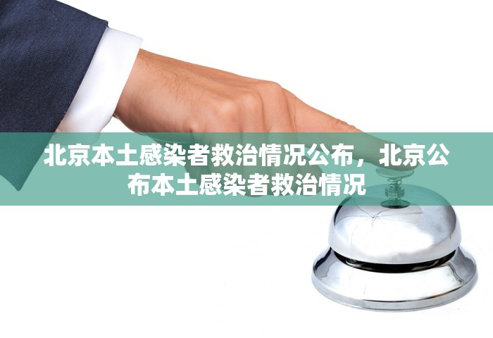 北京本土感染者救治情况公布，北京公布本土感染者救治情况