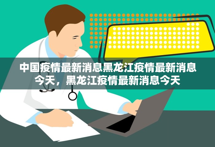 中国疫情最新消息黑龙江疫情最新消息今天	，黑龙江疫情最新消息今天
