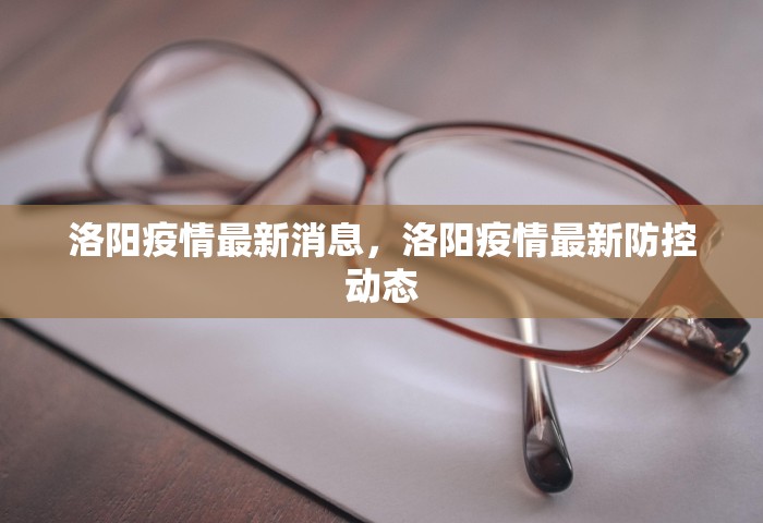 洛阳疫情最新消息	，洛阳疫情最新防控动态