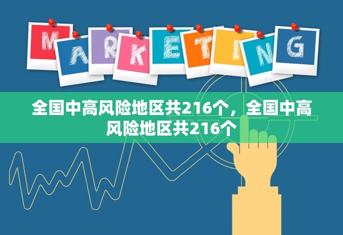 全国中高风险地区共216个	，全国中高风险地区共216个