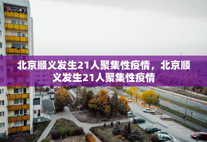 北京顺义发生21人聚集性疫情，北京顺义发生21人聚集性疫情
