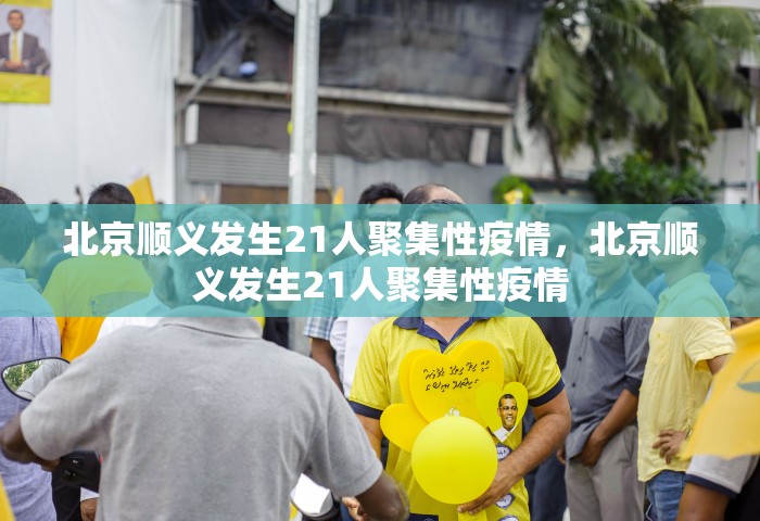 北京顺义发生21人聚集性疫情，北京顺义发生21人聚集性疫情