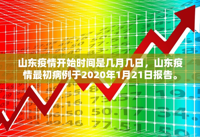 山东疫情开始时间是几月几日，山东疫情最初病例于2020年1月21日报告。