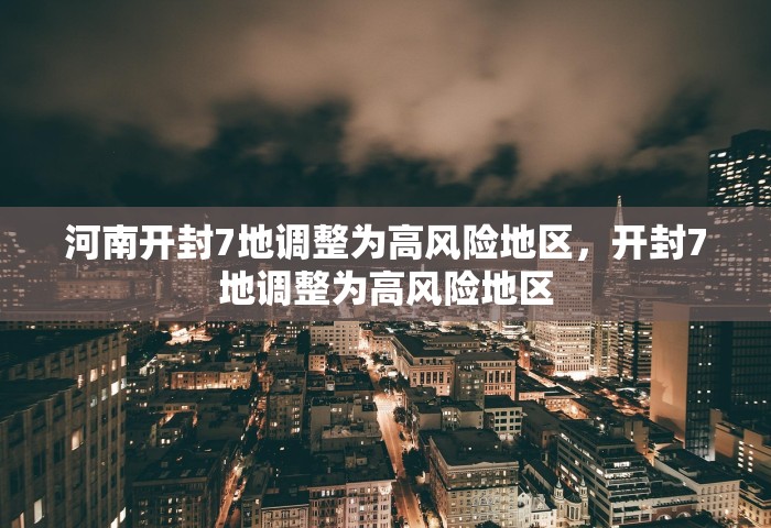 河南开封7地调整为高风险地区，开封7地调整为高风险地区