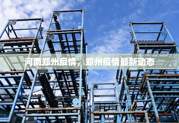 河南郑州疫情	，郑州疫情最新动态