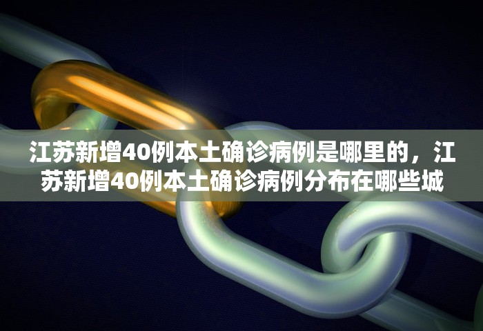 江苏新增40例本土确诊病例是哪里的，江苏新增40例本土确诊病例分布在哪些城市？
