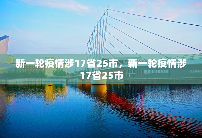 新一轮疫情涉17省25市	，新一轮疫情涉17省25市