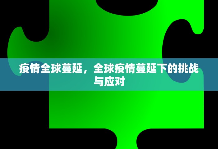 疫情全球蔓延，全球疫情蔓延下的挑战与应对