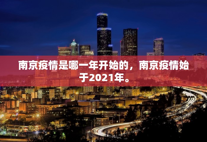 南京疫情是哪一年开始的，南京疫情始于2021年。