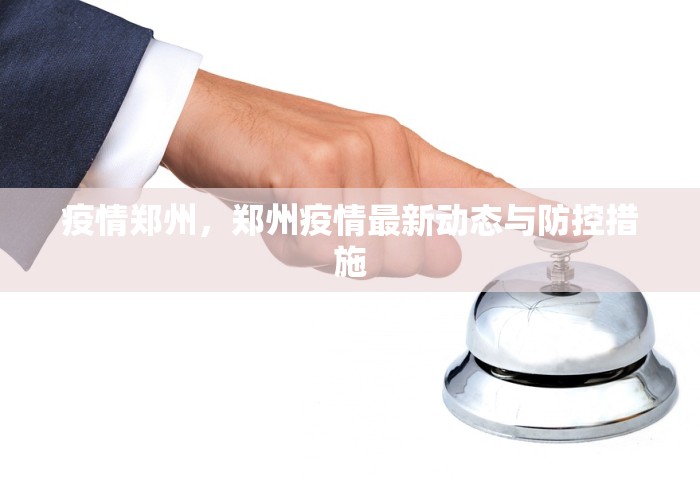 疫情郑州，郑州疫情最新动态与防控措施