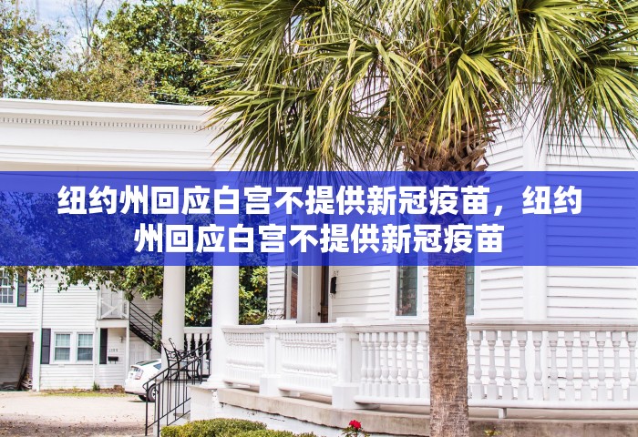 纽约州回应白宫不提供新冠疫苗，纽约州回应白宫不提供新冠疫苗