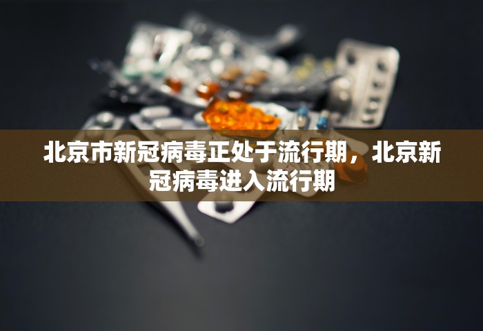 北京市新冠病毒正处于流行期，北京新冠病毒进入流行期