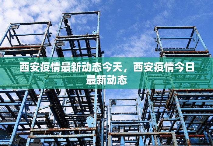西安疫情最新动态今天，西安疫情今日最新动态