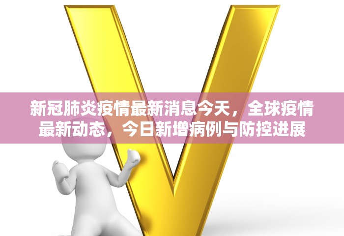 新冠肺炎疫情最新消息今天，全球疫情最新动态，今日新增病例与防控进展