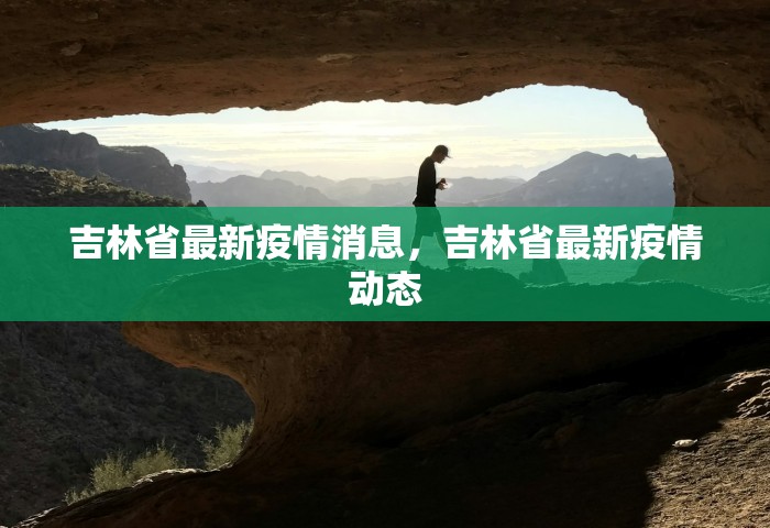吉林省最新疫情消息，吉林省最新疫情动态
