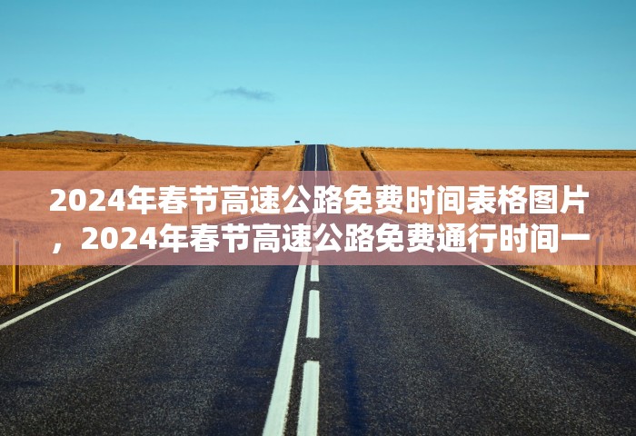 2024年春节高速公路免费时间表格图片，2024年春节高速公路免费通行时间一览表（附图）