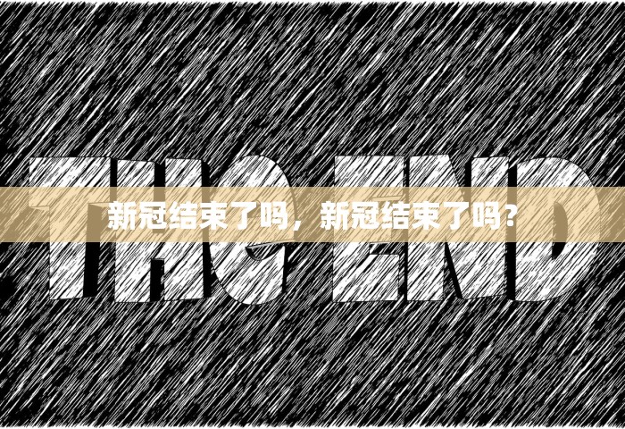 新冠结束了吗	，新冠结束了吗？
