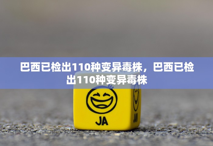 巴西已检出110种变异毒株，巴西已检出110种变异毒株