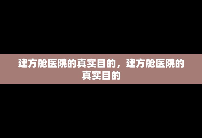 建方舱医院的真实目的，建方舱医院的真实目的