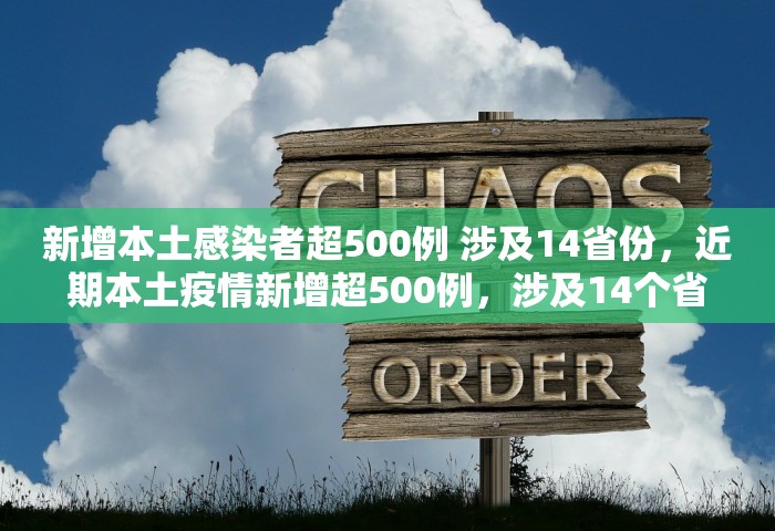 新增本土感染者超500例 涉及14省份，近期本土疫情新增超500例，涉及14个省份