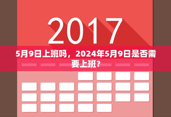 5月9日上班吗，2024年5月9日是否需要上班？