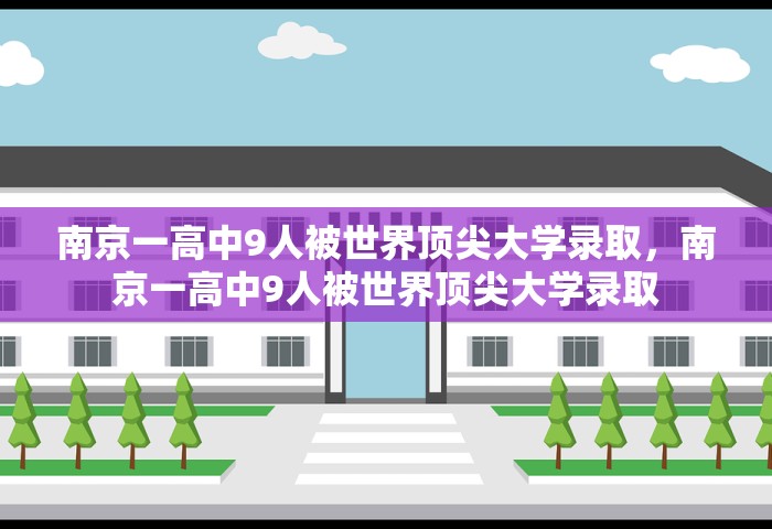 南京一高中9人被世界顶尖大学录取，南京一高中9人被世界顶尖大学录取