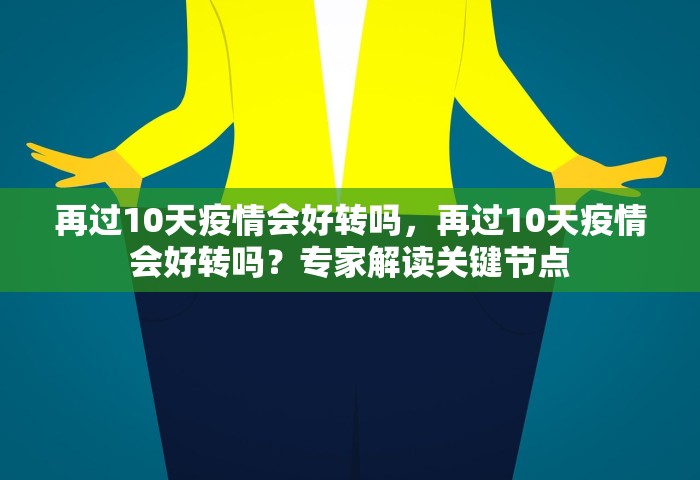 再过10天疫情会好转吗，再过10天疫情会好转吗？专家解读关键节点