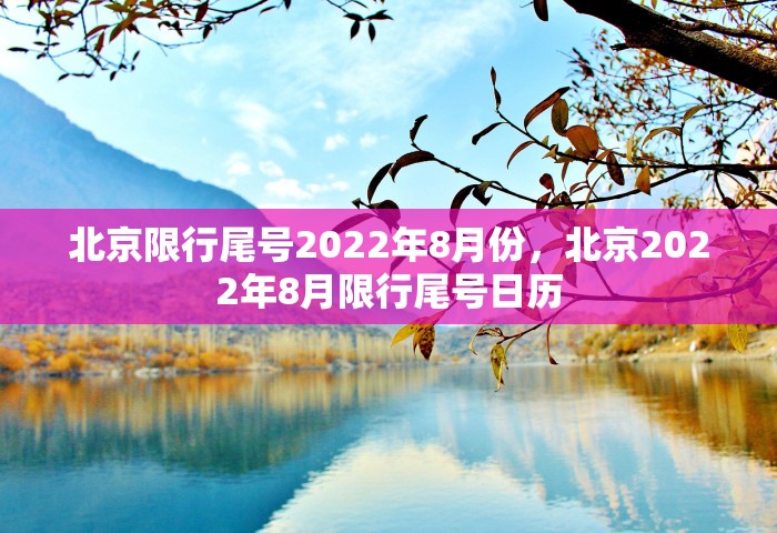 北京限行尾号2022年8月份，北京2022年8月限行尾号日历