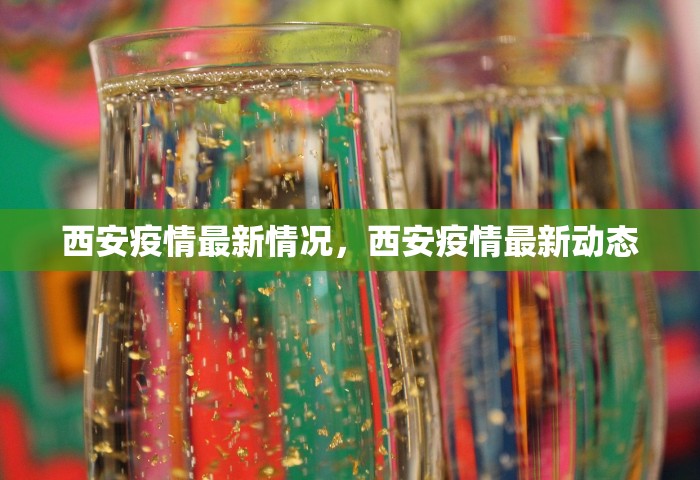 西安疫情最新情况	，西安疫情最新动态