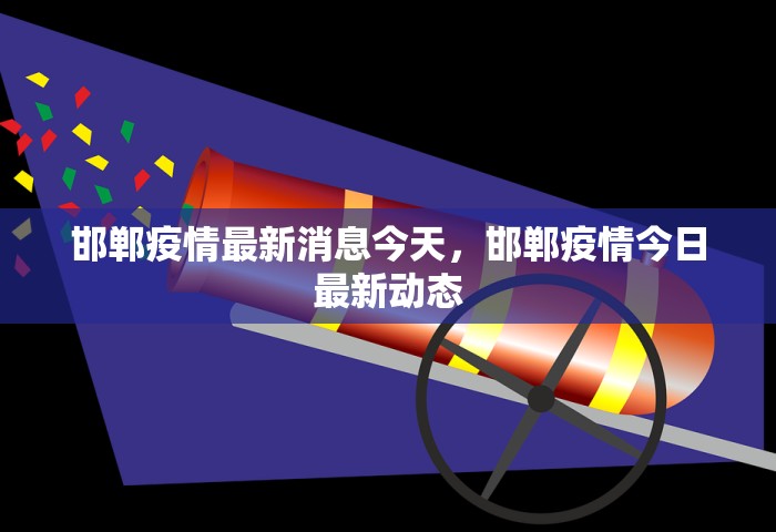 邯郸疫情最新消息今天，邯郸疫情今日最新动态