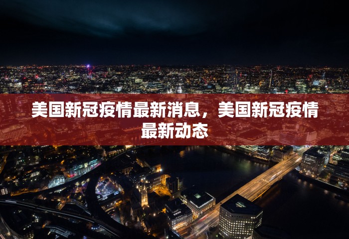 美国新冠疫情最新消息，美国新冠疫情最新动态