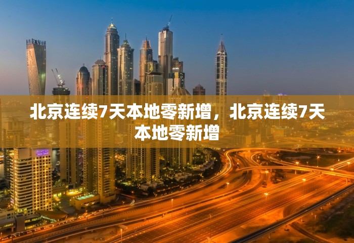 北京连续7天本地零新增，北京连续7天本地零新增