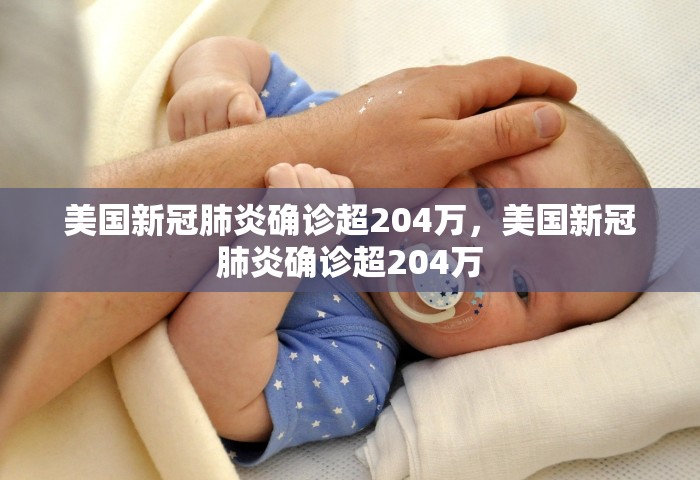 美国新冠肺炎确诊超204万	，美国新冠肺炎确诊超204万