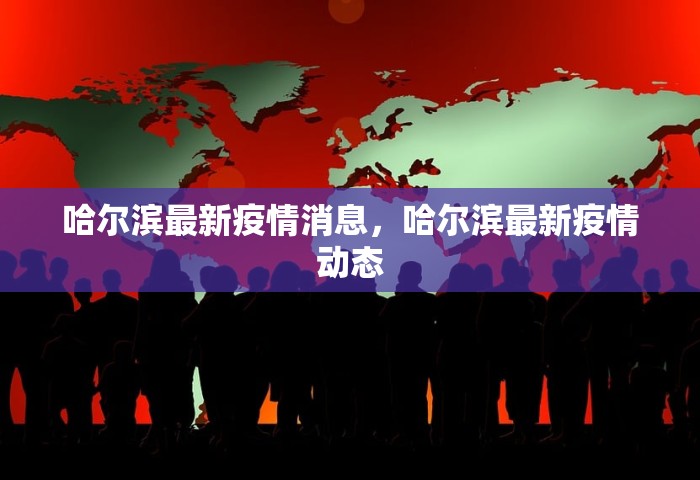 哈尔滨最新疫情消息	，哈尔滨最新疫情动态